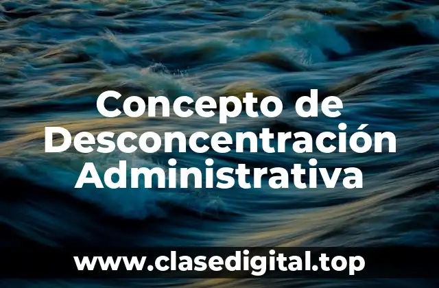 Concepto de Desconcentración Administrativa