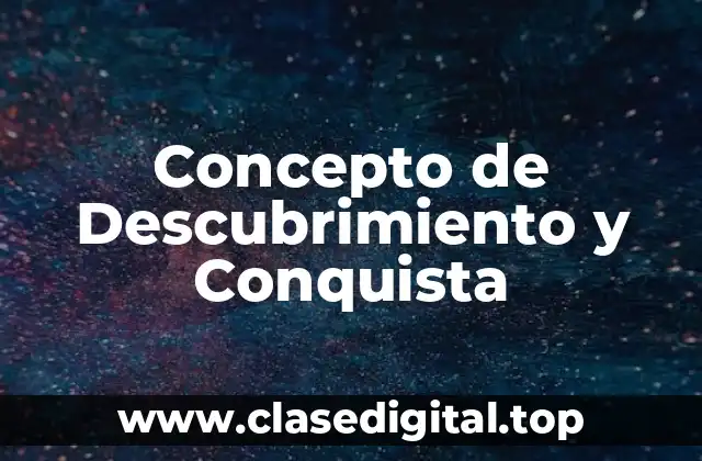 Concepto de Descubrimiento y Conquista