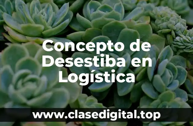 Concepto de Desestiba en Logística