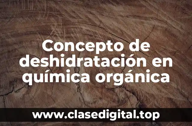 Concepto de deshidratación en química orgánica