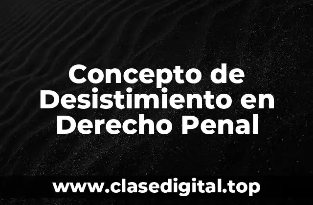 Concepto de Desistimiento en Derecho Penal