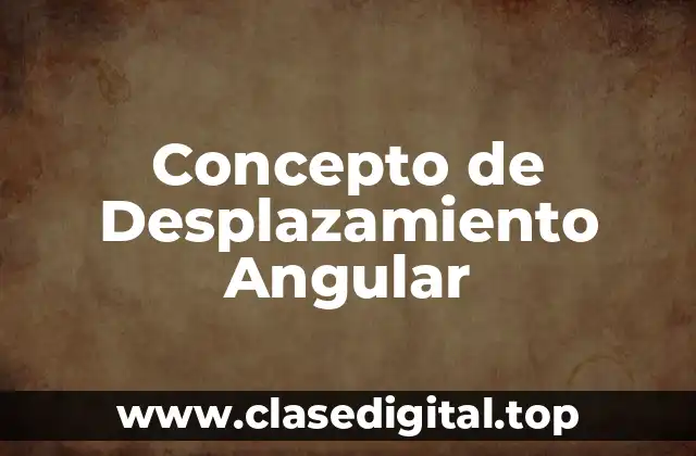 Concepto de Desplazamiento Angular