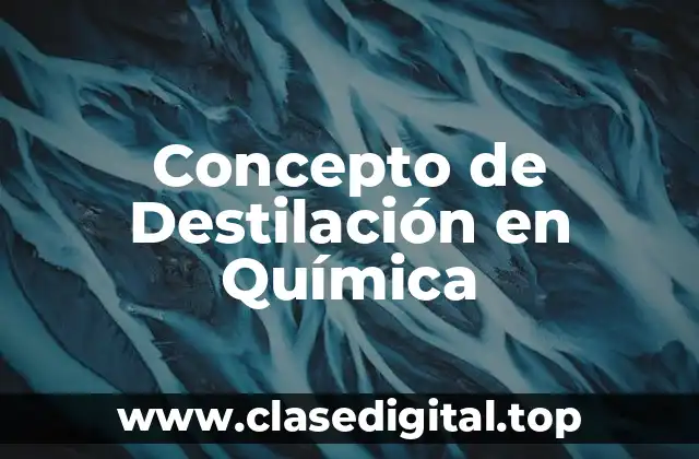 Concepto de Destilación en Química