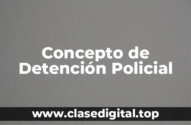 Concepto de Detención Policial