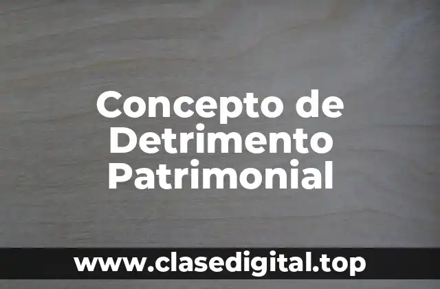 ☑️ Concepto de Detrimento Patrimonial
