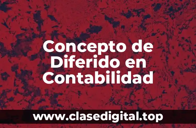 Concepto de Diferido en Contabilidad