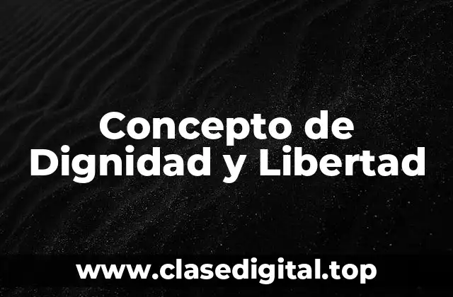 Concepto de Dignidad y Libertad