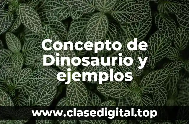 Concepto de Dinosaurio y ejemplos