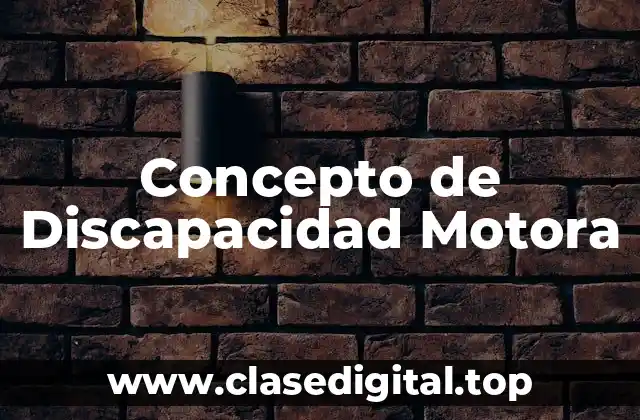 Concepto de Discapacidad Motora