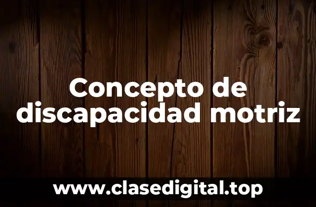 Concepto de discapacidad motriz