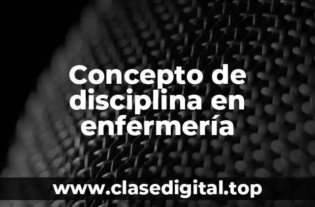 Concepto de disciplina en enfermería