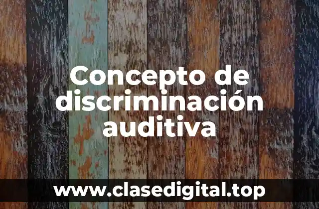 Concepto de discriminación auditiva