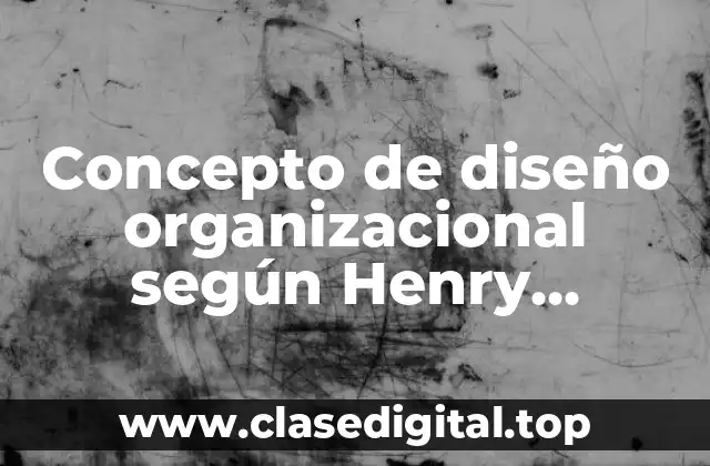 Concepto de diseño organizacional según Henry Mintzberg