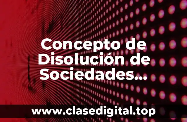 Concepto de Disolución de Sociedades Mercantiles