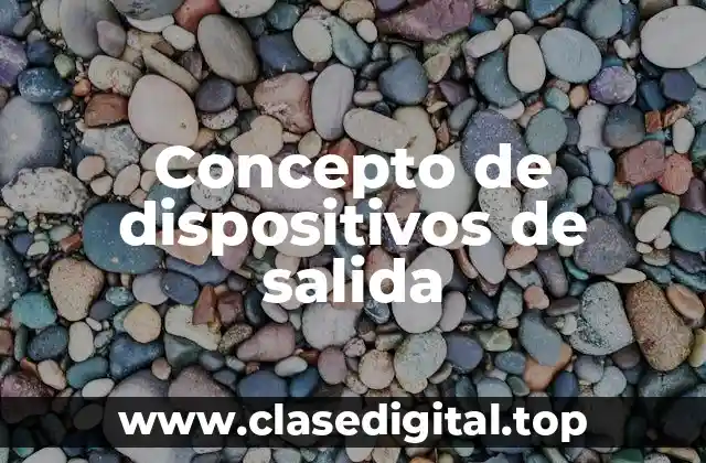 Concepto de dispositivos de salida