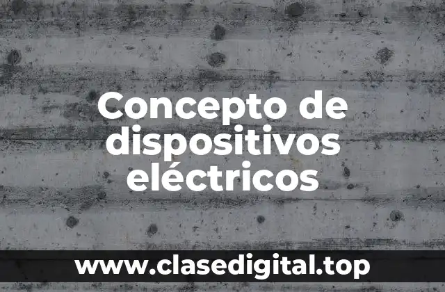 📗 Concepto de dispositivos eléctricos