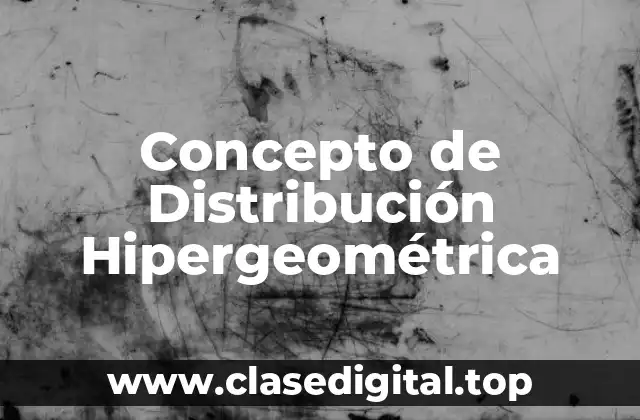 ✅ Concepto de distribución hipergeométrica