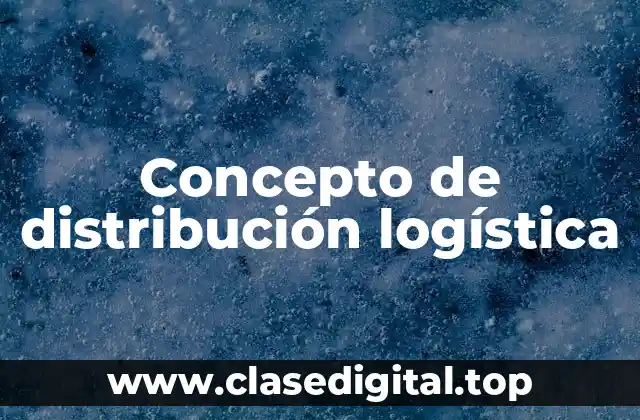 Concepto de distribución logística