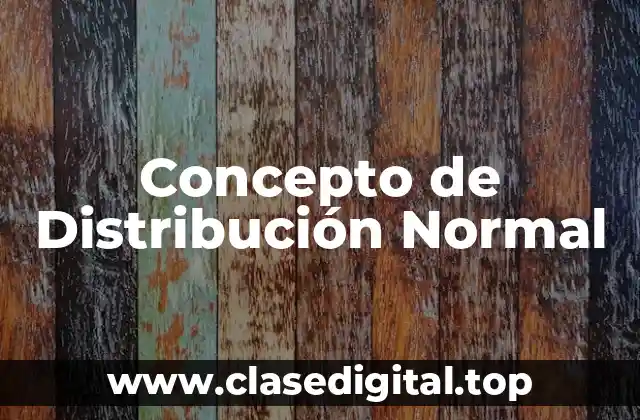 Concepto de Distribución Normal