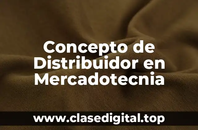 Concepto de Distribuidor en Mercadotecnia