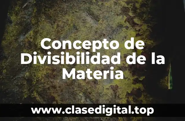 Concepto de Divisibilidad de la Materia
