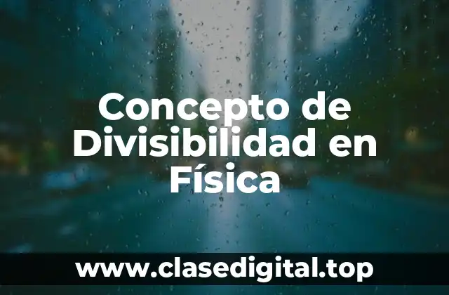 Concepto de Divisibilidad en Física