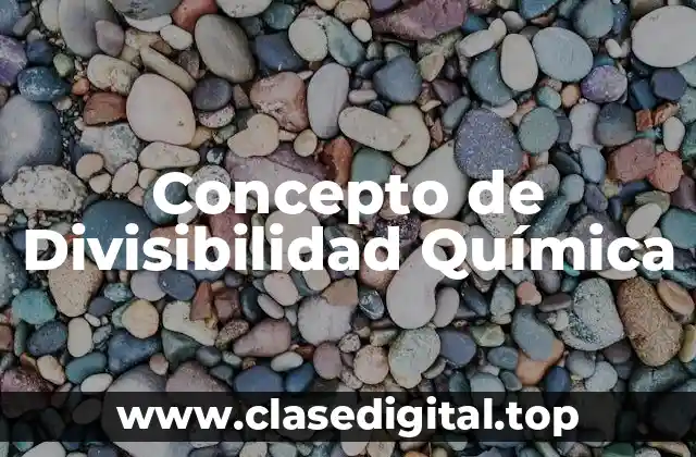 Concepto de Divisibilidad Química