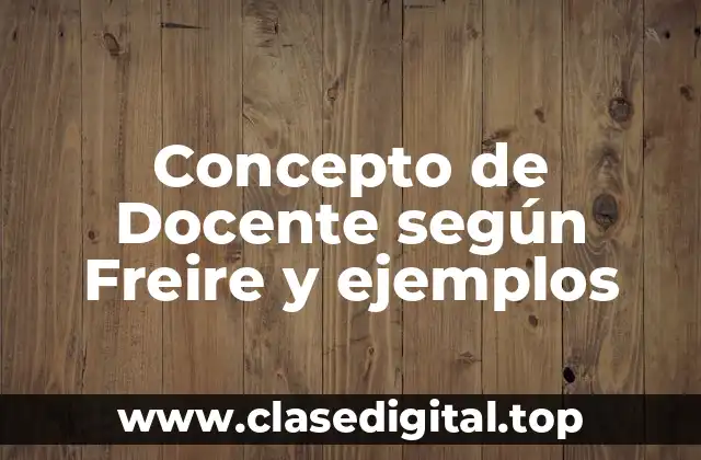 Concepto de Docente según Freire y ejemplos