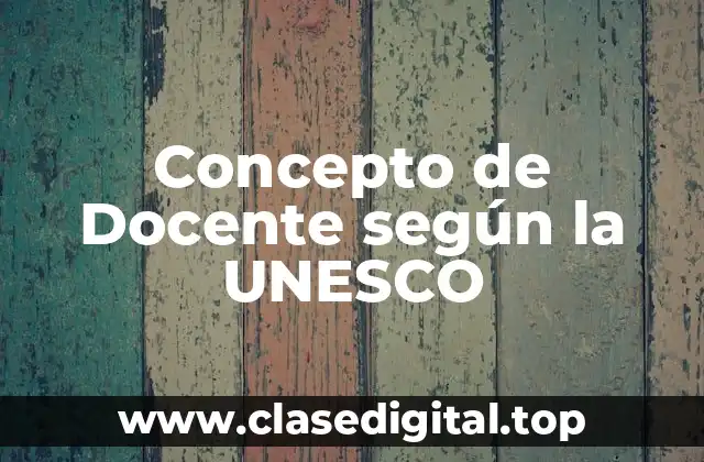 Concepto de Docente según la UNESCO