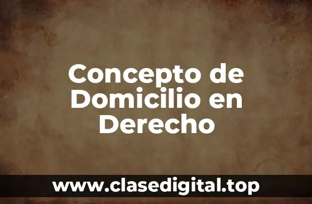 Concepto de Domicilio en Derecho