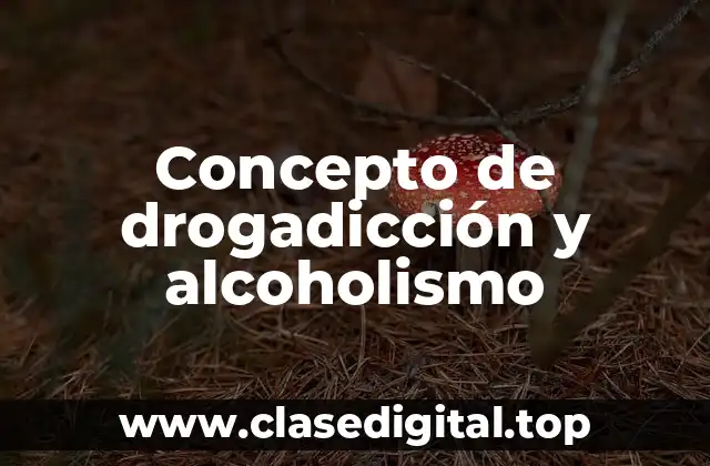 ✅ Concepto de drogadicción y alcoholismo