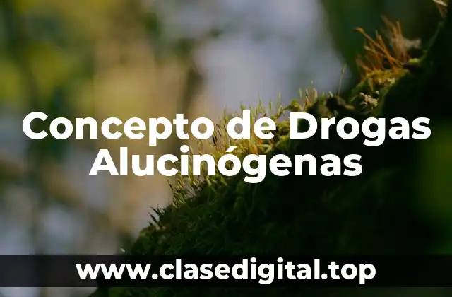 Concepto de Drogas Alucinógenas