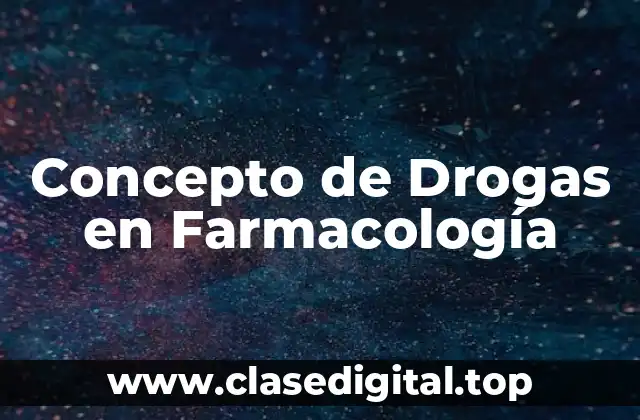 Concepto de Drogas en Farmacología