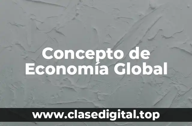 Concepto de Economía Global