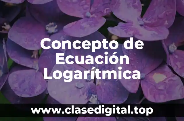 📗 Concepto de Ecuación Logarítmica
