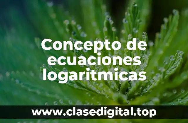 Concepto de ecuaciones logaritmicas