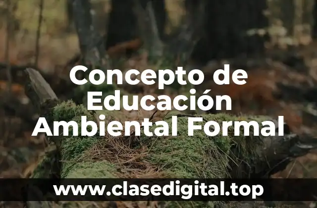 Concepto de Educación Ambiental Formal