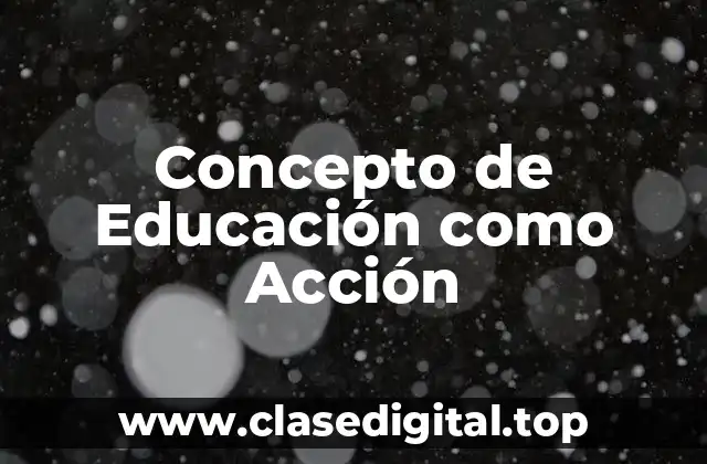 Concepto de Educación como Acción