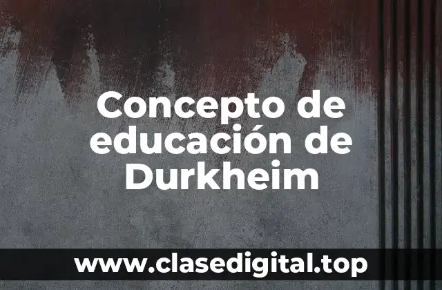 Concepto de educación de Durkheim