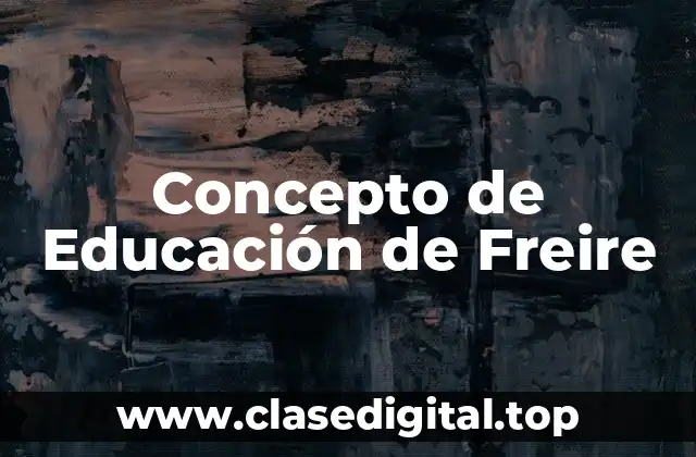 Concepto de Educación de Freire