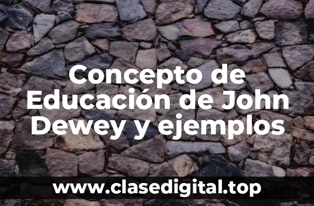Concepto de Educación de John Dewey y ejemplos