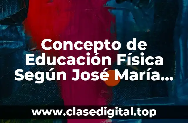 Concepto de Educación Física Según José María Cagigal