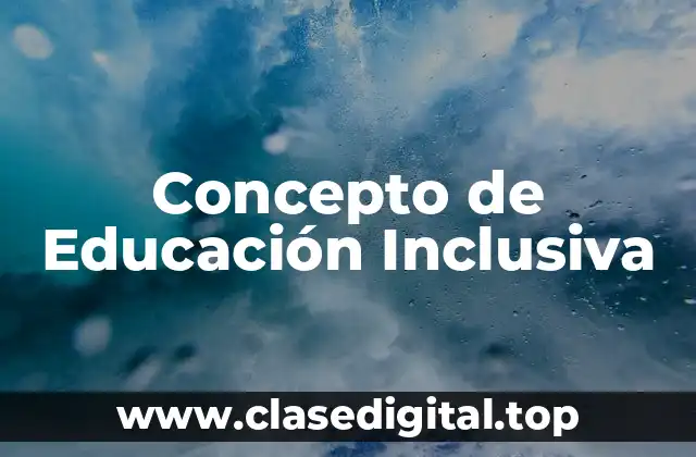 Concepto de Educación Inclusiva
