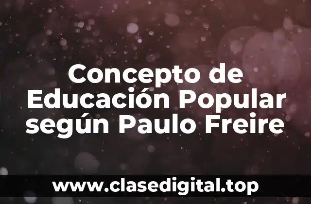 Concepto de Educación Popular según Paulo Freire