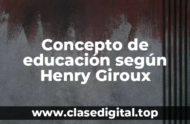 Concepto de educación según Henry Giroux