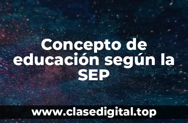 Concepto de educación según la SEP