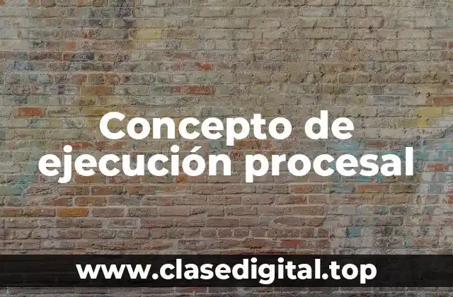 Concepto de ejecución procesal