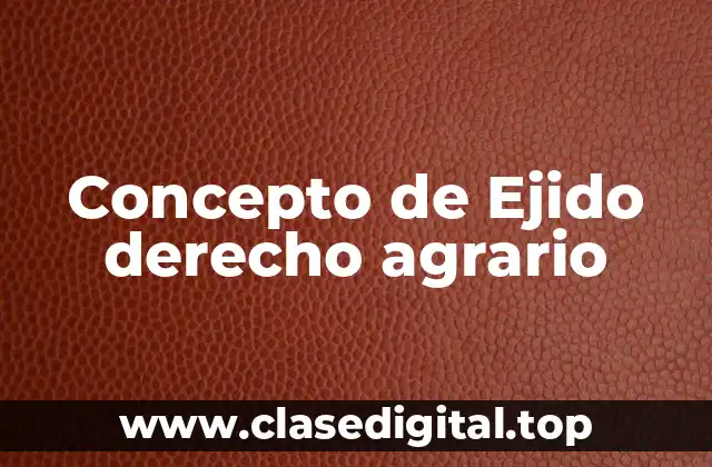 Concepto de Ejido derecho agrario