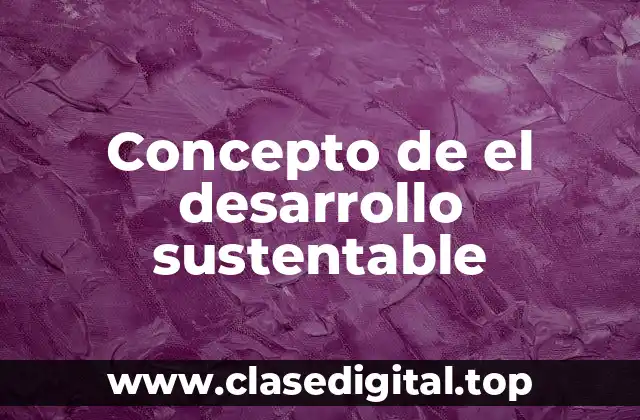 Concepto de el desarrollo sustentable