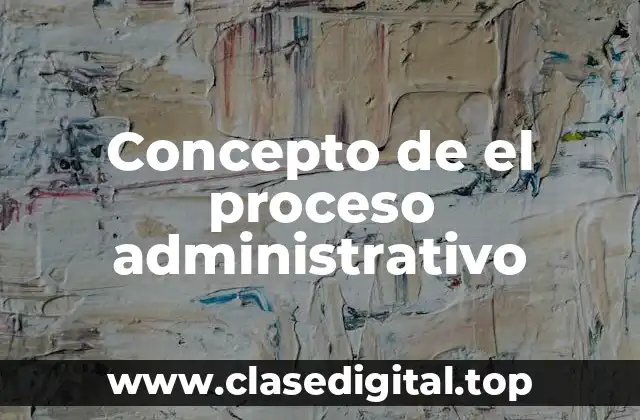 Concepto de el proceso administrativo